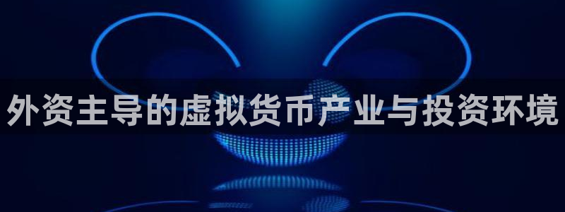 db电竞官网注册方法是什么样的：外资主导的虚拟货币产业与投资环境