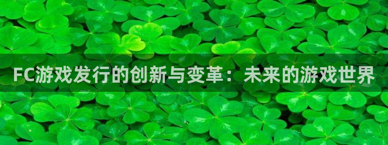 db电竞lvnces官网：FC游戏发行的创新与变革：未来的游戏世界